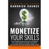 Monetize Your Skills: How to Leverage Your Education, Expertise, and Experiences Into a 6-Figure Income So You Can Make a Lasting Impact, Fu