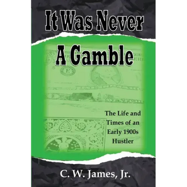 It Was Never a Gamble: The Life and Times of an Early 1900s Gambler and Hustler
