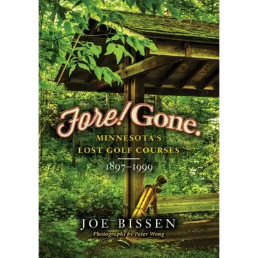 Fore! Gone: Minnesota's Lost Golf Courses, 1897-1999