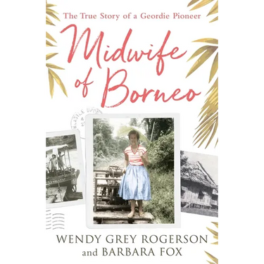 Midwife of Borneo: The True Story of a Geordie Pioneer