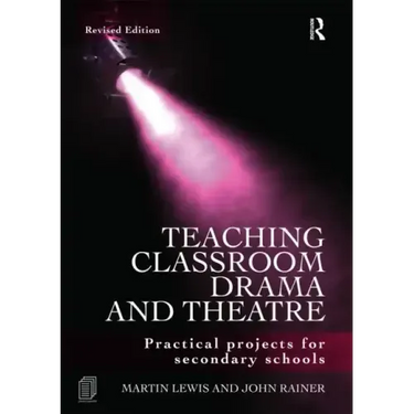 Teaching Classroom Drama and Theatre: Practical Projects for Secondary Schools