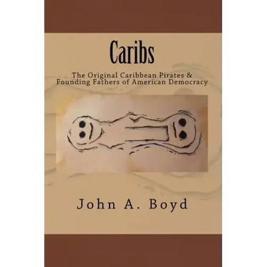 Caribs: The Original Caribbean Pirates & Founding Fathers of American Democracy