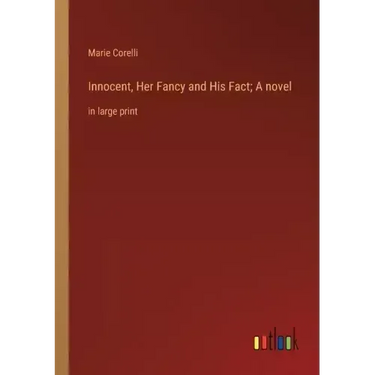 Innocent, Her Fancy and His Fact; A novel: in large print