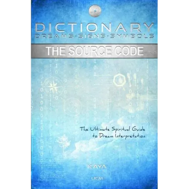 Dictionary: Dreams-Signs-Symbols: The Source Code: The Ultimate Spiritual Guide to Dream Interpretation