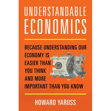 Understandable Economics: Because Understanding Our Economy Is Easier Than You Think and More Important Than You Know