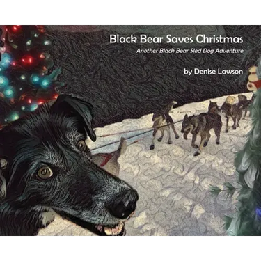 Black Bear Saves Christmas: Another Black Bear Sled Dog Adventure