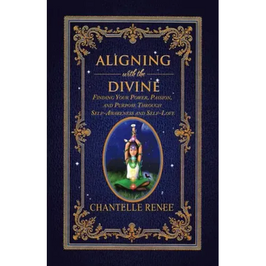 Aligning with the Divine: Finding Your Power, Passion, and Purpose Through Self-Awareness and Self-Love