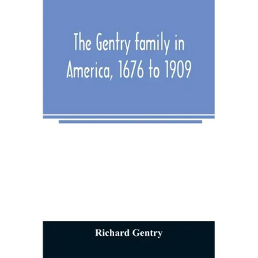 The Gentry family in America, 1676 to 1909: including notes on the following families related to the Gentrys: Claiborne, Harris, Hawkins, Robinson, Sm