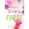 Create Your Life By Force