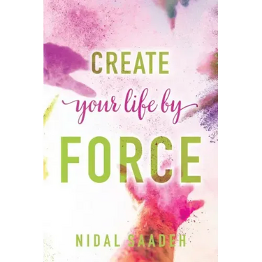 Create Your Life By Force