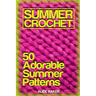 Summer Crochet: 50 Adorable Summer Patterns: (Crochet Patterns, Crochet Stitches)