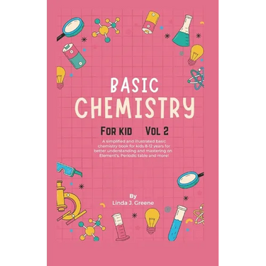 Basic Chemistry For Kids Vol 2: A Simplified And Illustrated Basic Chemistry Book For Kids 8-12 Years For Better Understanding And Mastering On Atoms,