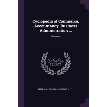 Cyclopedia of Commerce, Accountancy, Business Administration ...; Volume 4