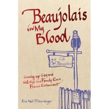 Beaujolais In My Blood: Growing Up Gay and Well-Fed in a Family-Run French Restaurant