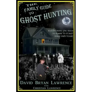 The Family Guide to Ghost Hunting: Everything You Need to Know to Start Your Own Paranormal Team
