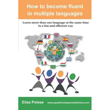 How to become fluent in multiple languages: learn more than one language at the same time in a fun and efficient way
