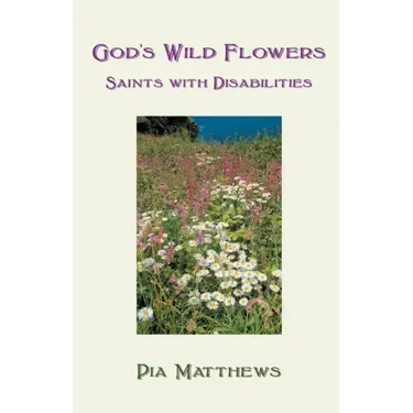 God's Wild Flowers: Saints with Disabilities
