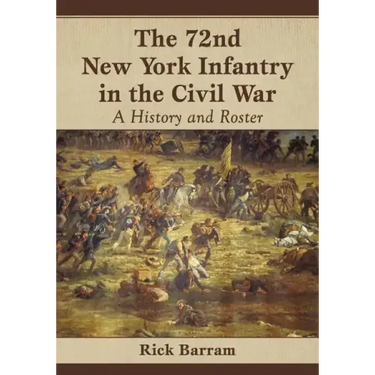 The 72nd New York Infantry in the Civil War: A History and Roster
