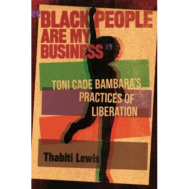Black People Are My Business: Toni Cade Bambara's Practices of Liberation