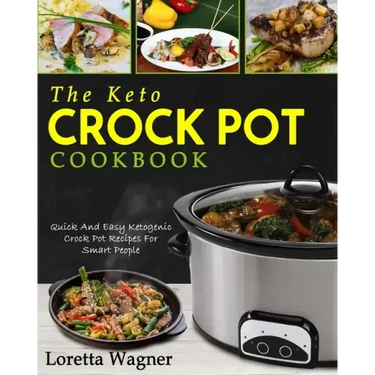 The Keto Crock Pot Cookbook: Quick And Easy Ketogenic Crock Pot Recipes For Smart People