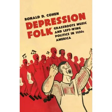 Depression Folk: Grassroots Music and Left-Wing Politics in 1930s America