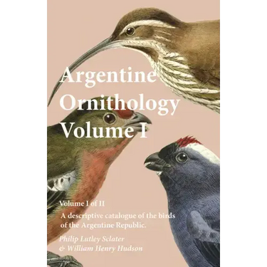 Argentine Ornithology, Volume I (of II) - A descriptive catalogue of the birds of the Argentine Republic.