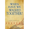 When Have We Walked Together?