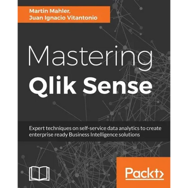 Mastering Qlik Sense: Expert techniques on self-service data analytics to create enterprise ready Business Intelligence solutions