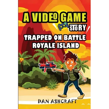 A Video Game Story: Trapped On Battle Royale Island (Video Game Novels For Kids)