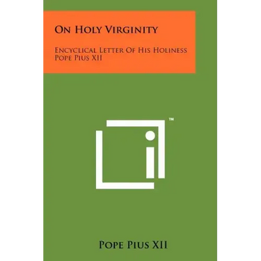 On Holy Virginity: Encyclical Letter Of His Holiness Pope Pius XII