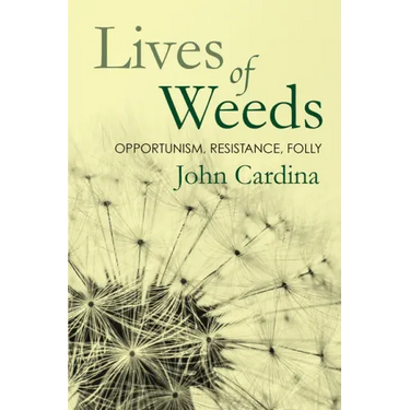 Lives of Weeds: Opportunism, Resistance, Folly