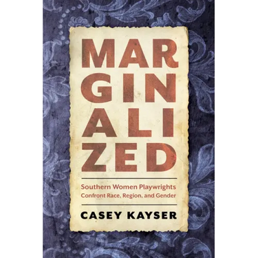 Marginalized: Southern Women Playwrights Confront Race, Region, and Gender