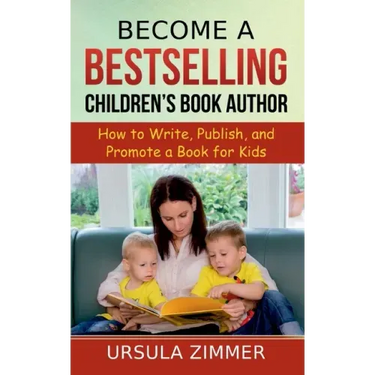 Become A Bestselling Children's Book Author: How to Write, Publish, and Promote a Book for Kids