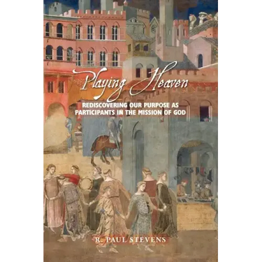 Playing Heaven: Rediscovering Our Purpose as Participants in the Mission of God
