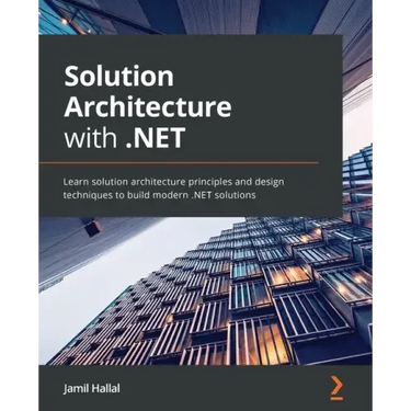 Solution Architecture with .NET: Learn solution architecture principles and design techniques to build modern .NET solutions