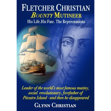 Fletcher Christian Bounty Mutineer: His Life. His Fate. The Repercussions.