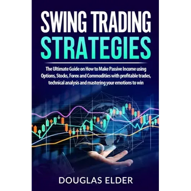 Swing Trading Strategies: The Ultimate Guide on How to Make Passive Income using Options, Stocks, Forex and Commodities with profitable trades,