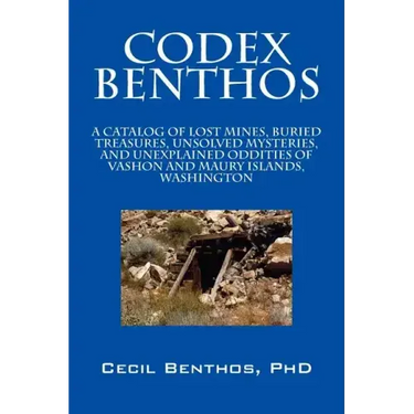 Codex Benthos: A Catalog of Lost Mines, Buried Treasures, Unsolved Mysteries, and Unexplained Oddities of Vashon and Maury Islands, W