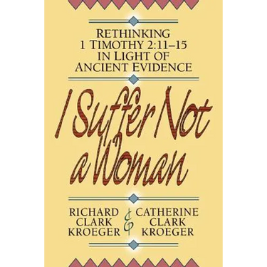 I Suffer Not a Woman: Rethinking I Timothy 2:11-15 in Light of Ancient Evidence