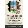 What to Do After Life in Prison: Find Out What To Do To Live A Better Life And Be A Blessing To Your Generation