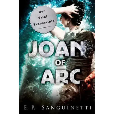 Joan of Arc: Her Trial Transcripts