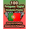 100 Portuguese/English Vocabulary Puzzles: Learn Portuguese By Doing FUN Puzzles!, 100 8.5 x 11 Crossword Puzzles With Clues In English, Answers in Po
