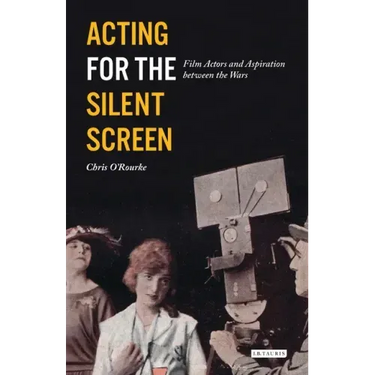 Acting for the Silent Screen: Film Actors and Aspiration Between the Wars