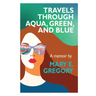 Travels Through Aqua, Green, and Blue: A Memoir