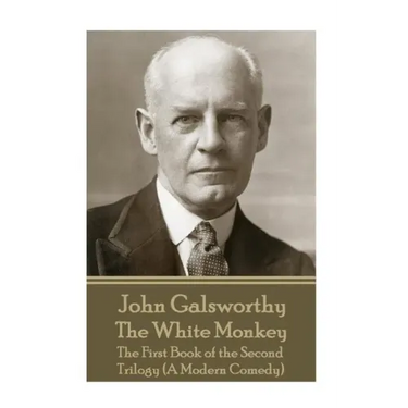 John Galsworthy - The White Monkey: The First Book of the Second Trilogy (A Modern Comedy)
