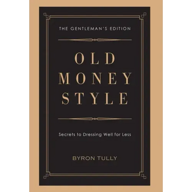 Old Money Style: Secrets to Dressing Well for Less (The Gentleman's Edition)