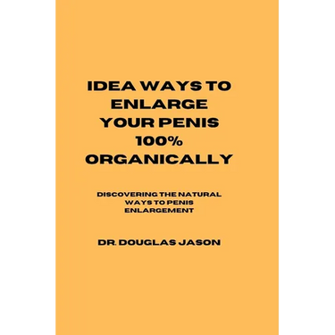 Idea Ways to Enlarge Your Penis 100% Organically: Discovering the natural way to penis enlargement