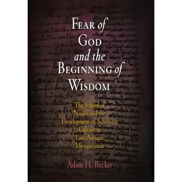Fear of God and the Beginning of Wisdom: The School of Nisibis and the Development of Scholastic Culture in Late Antique Mesopotamia