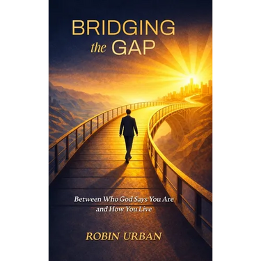 Bridging the Gap: Between Who God Says You Are and How You Live