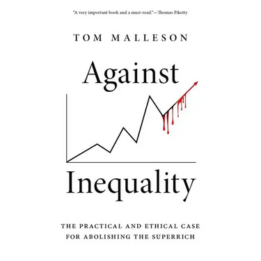 Against Inequality: The Practical and Ethical Case for Abolishing the Superrich